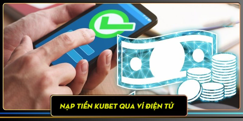 Nạp tiền kubet qua ví điện tử là phương pháp nhanh nhất