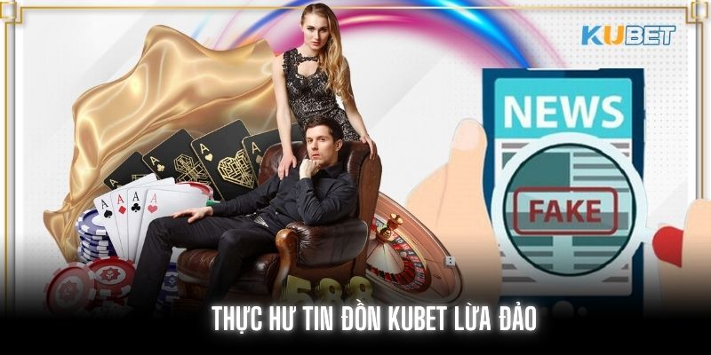 Giải đáp thực sự tin đồn Kubet lừa đảo